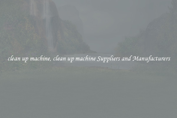 clean up machine, clean up machine Suppliers and Manufacturers