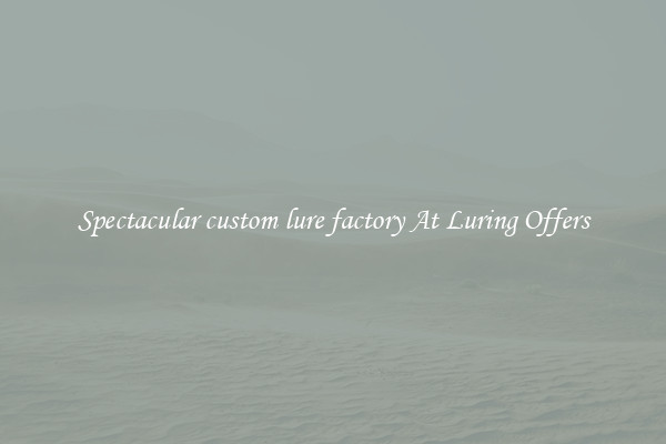 Spectacular custom lure factory At Luring Offers