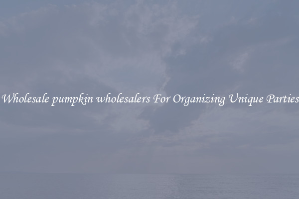 Wholesale pumpkin wholesalers For Organizing Unique Parties