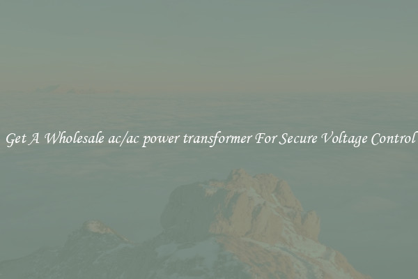 Get A Wholesale ac/ac power transformer For Secure Voltage Control