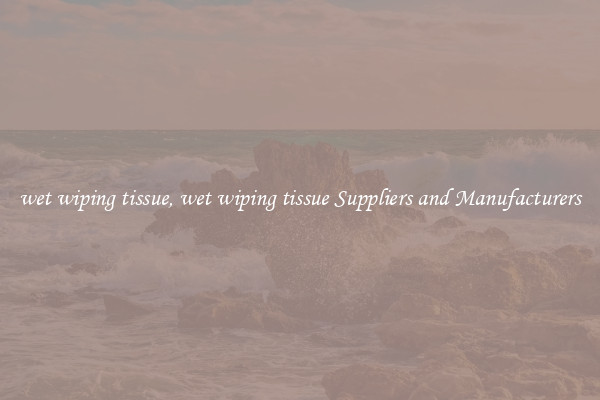 wet wiping tissue, wet wiping tissue Suppliers and Manufacturers