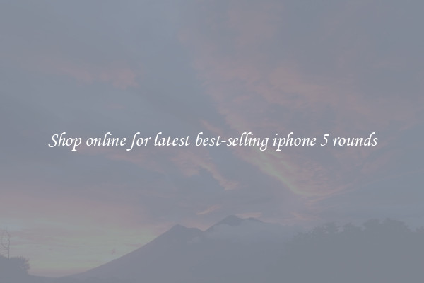 Shop online for latest best-selling iphone 5 rounds