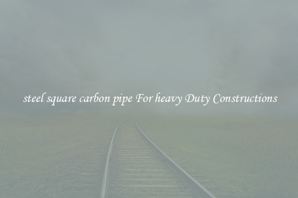 steel square carbon pipe For heavy Duty Constructions
