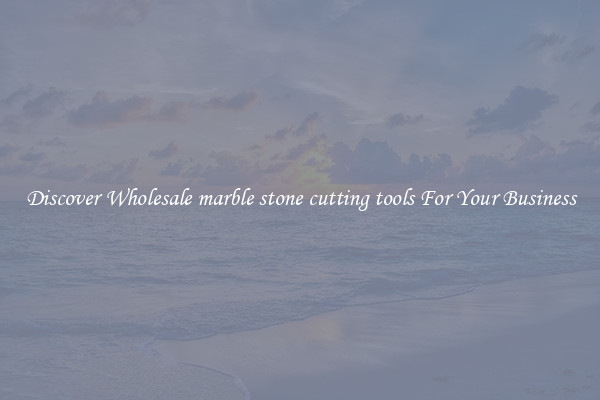 Discover Wholesale marble stone cutting tools For Your Business