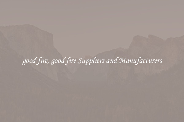 good fire, good fire Suppliers and Manufacturers
