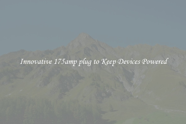 Innovative 175amp plug to Keep Devices Powered