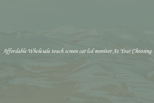 Affordable Wholesale touch screen car lcd monitor At Your Choosing