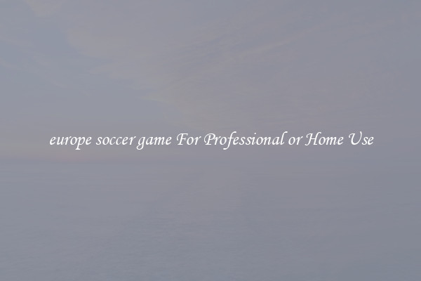 europe soccer game For Professional or Home Use
