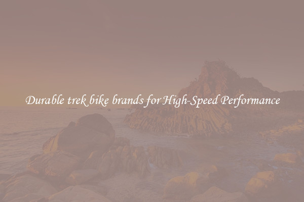 Durable trek bike brands for High-Speed Performance
