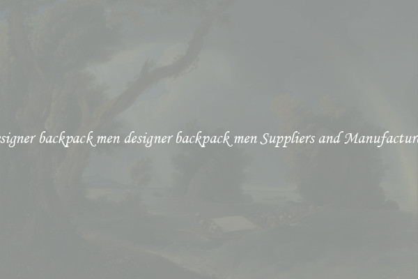 designer backpack men designer backpack men Suppliers and Manufacturers