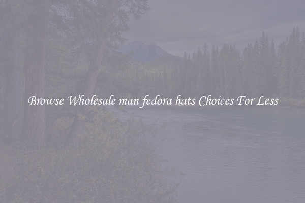 Browse Wholesale man fedora hats Choices For Less