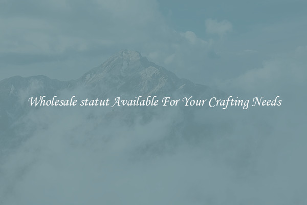 Wholesale statut Available For Your Crafting Needs