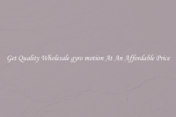 Get Quality Wholesale gyro motion At An Affordable Price