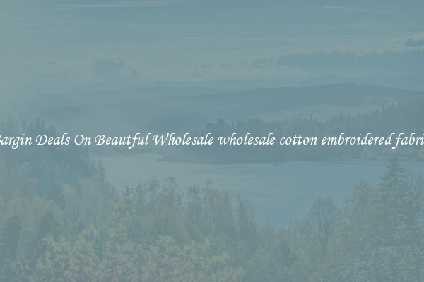 Bargin Deals On Beautful Wholesale wholesale cotton embroidered fabrics