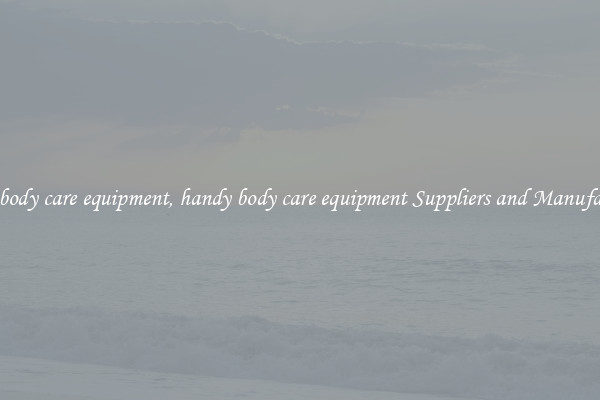 handy body care equipment, handy body care equipment Suppliers and Manufacturers