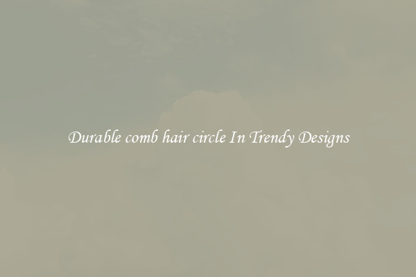 Durable comb hair circle In Trendy Designs