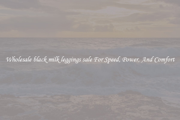 Wholesale black milk leggings sale For Speed, Power, And Comfort
