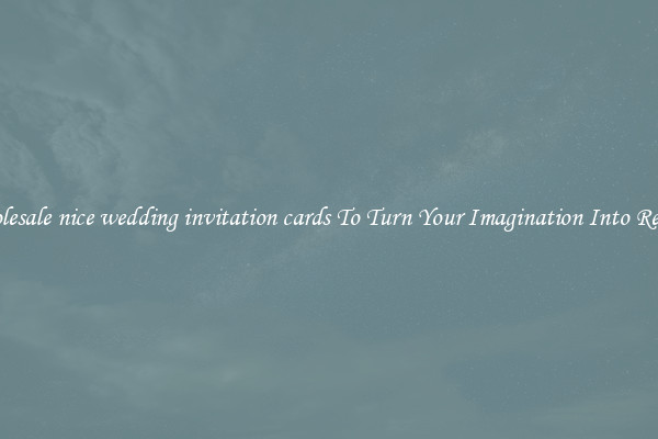 Wholesale nice wedding invitation cards To Turn Your Imagination Into Reality