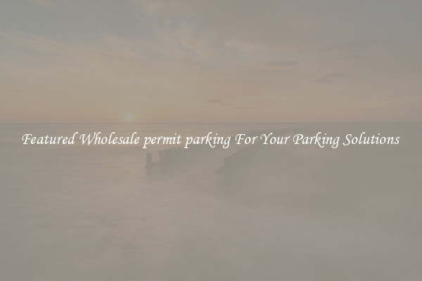 Featured Wholesale permit parking For Your Parking Solutions 