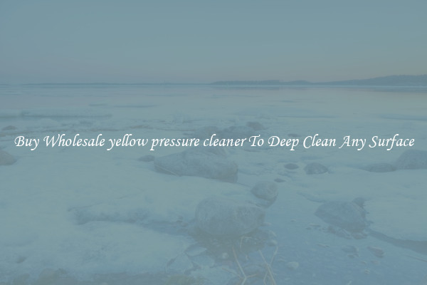 Buy Wholesale yellow pressure cleaner To Deep Clean Any Surface