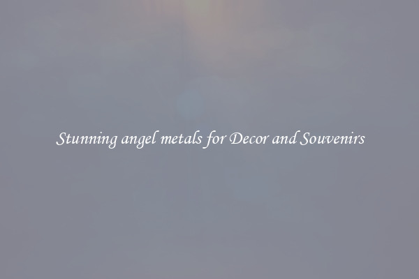 Stunning angel metals for Decor and Souvenirs