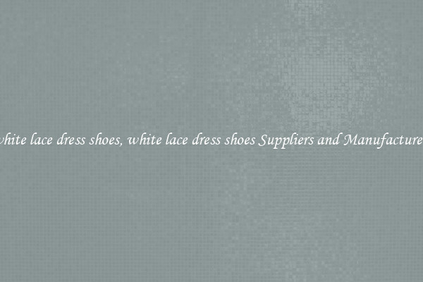 white lace dress shoes, white lace dress shoes Suppliers and Manufacturers