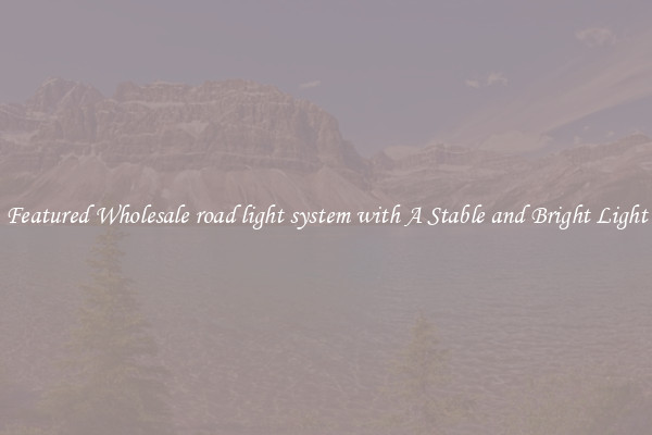 Featured Wholesale road light system with A Stable and Bright Light