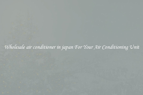 Wholesale air conditioner in japan For Your Air Conditioning Unit