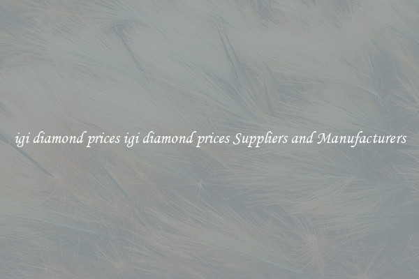 igi diamond prices igi diamond prices Suppliers and Manufacturers