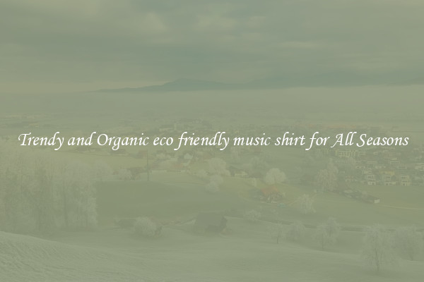 Trendy and Organic eco friendly music shirt for All Seasons