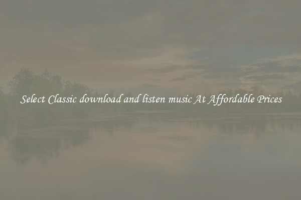 Select Classic download and listen music At Affordable Prices