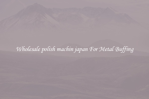  Wholesale polish machin japan For Metal Buffing 