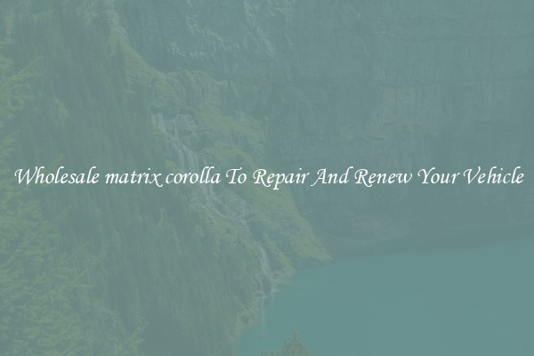 Wholesale matrix corolla To Repair And Renew Your Vehicle