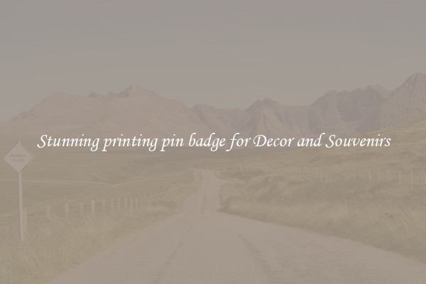 Stunning printing pin badge for Decor and Souvenirs