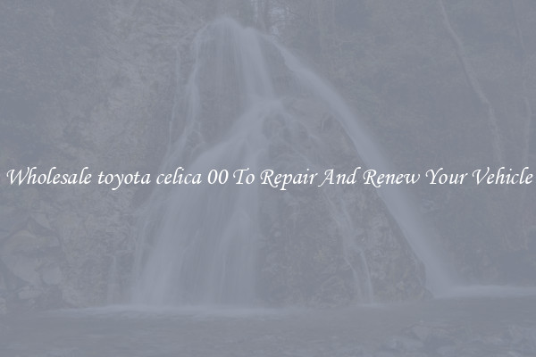 Wholesale toyota celica 00 To Repair And Renew Your Vehicle