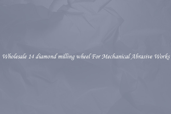 Wholesale 14 diamond milling wheel For Mechanical Abrasive Works