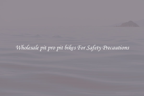 Wholesale pit pro pit bikes For Safety Precautions
