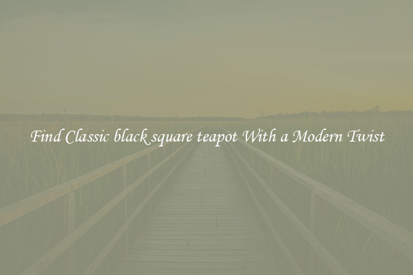 Find Classic black square teapot With a Modern Twist