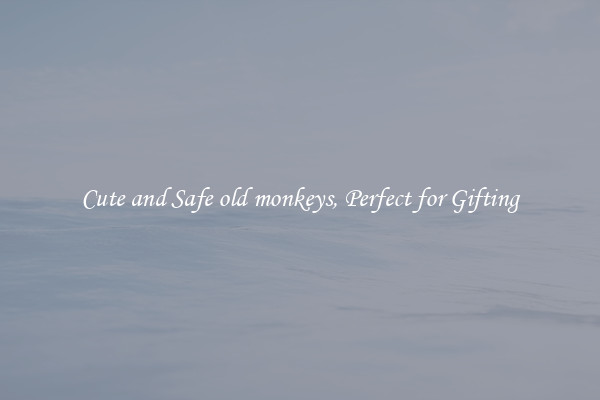 Cute and Safe old monkeys, Perfect for Gifting