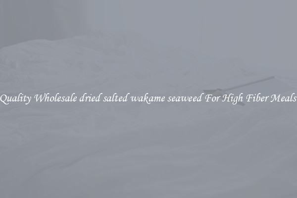 Quality Wholesale dried salted wakame seaweed For High Fiber Meals 