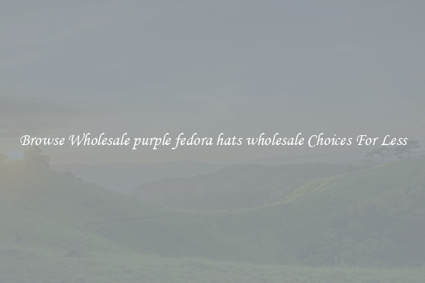 Browse Wholesale purple fedora hats wholesale Choices For Less