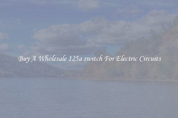 Buy A Wholesale 125a switch For Electric Circuits