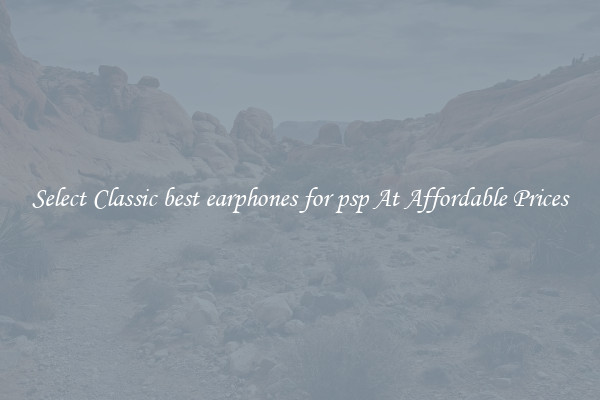 Select Classic best earphones for psp At Affordable Prices