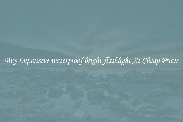 Buy Impressive waterproof bright flashlight At Cheap Prices