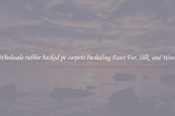 Wholesale rubber backed pe carpets Including Faux Fur, Silk, and Wool 