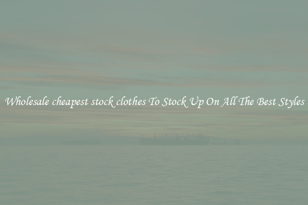 Wholesale cheapest stock clothes To Stock Up On All The Best Styles