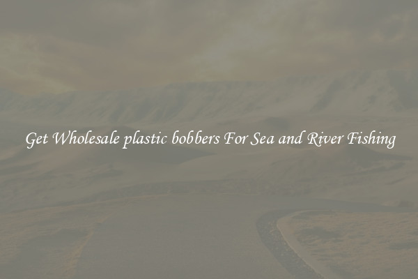 Get Wholesale plastic bobbers For Sea and River Fishing