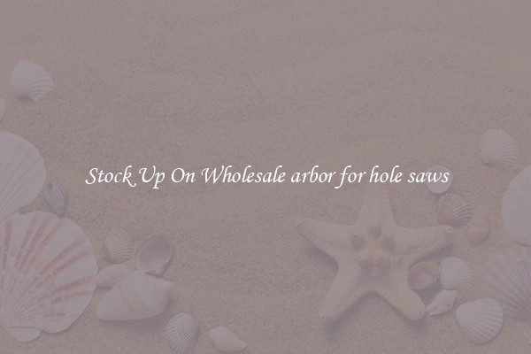 Stock Up On Wholesale arbor for hole saws